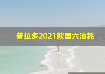 普拉多2021款国六油耗