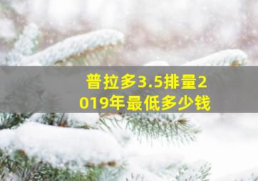 普拉多3.5排量2019年最低多少钱