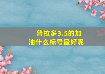 普拉多3.5的加油什么标号最好呢