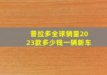 普拉多全球销量2023款多少钱一辆新车