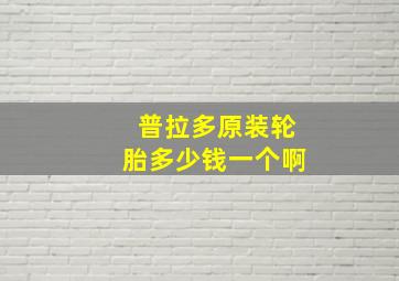 普拉多原装轮胎多少钱一个啊