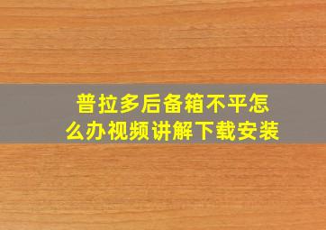 普拉多后备箱不平怎么办视频讲解下载安装