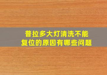 普拉多大灯清洗不能复位的原因有哪些问题