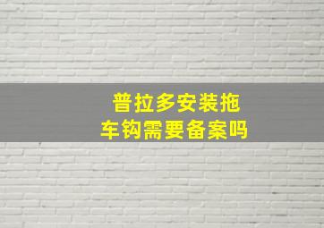 普拉多安装拖车钩需要备案吗