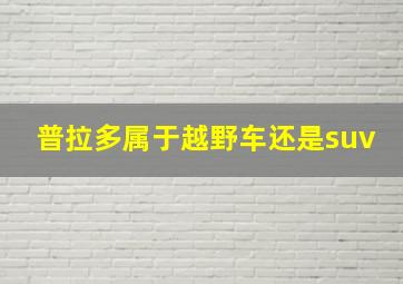 普拉多属于越野车还是suv