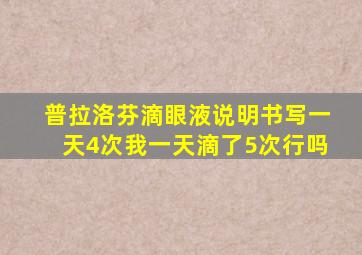 普拉洛芬滴眼液说明书写一天4次我一天滴了5次行吗