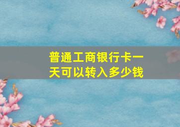 普通工商银行卡一天可以转入多少钱