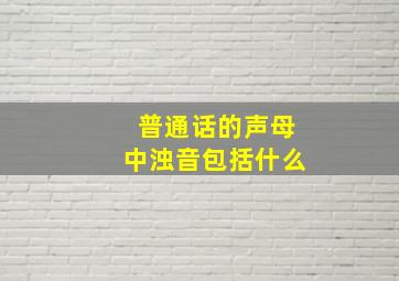 普通话的声母中浊音包括什么