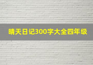 晴天日记300字大全四年级