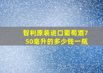 智利原装进口葡萄酒750毫升的多少钱一瓶