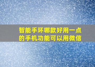 智能手环哪款好用一点的手机功能可以用微信