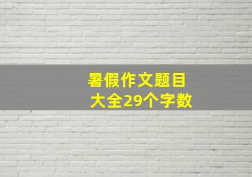 暑假作文题目大全29个字数