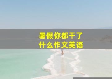 暑假你都干了什么作文英语