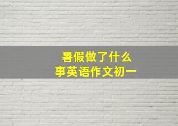 暑假做了什么事英语作文初一