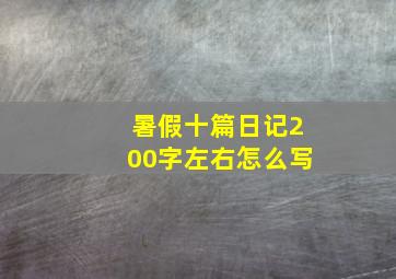 暑假十篇日记200字左右怎么写