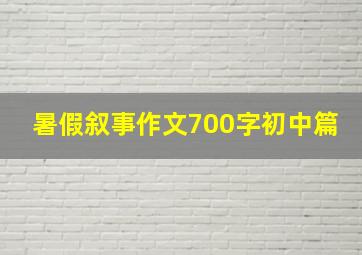 暑假叙事作文700字初中篇