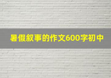 暑假叙事的作文600字初中