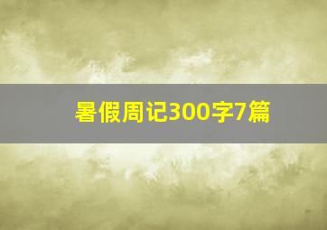 暑假周记300字7篇