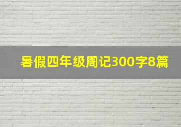 暑假四年级周记300字8篇