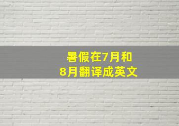 暑假在7月和8月翻译成英文