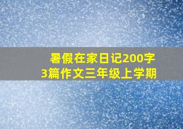 暑假在家日记200字3篇作文三年级上学期