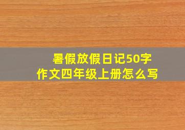 暑假放假日记50字作文四年级上册怎么写