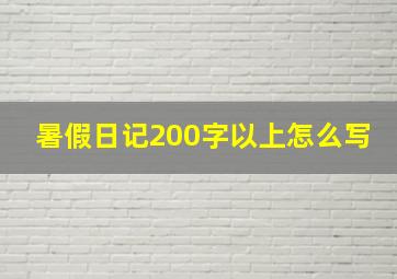 暑假日记200字以上怎么写