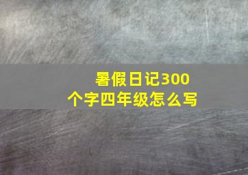 暑假日记300个字四年级怎么写