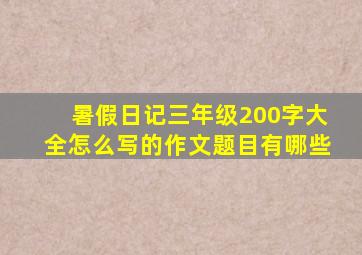 暑假日记三年级200字大全怎么写的作文题目有哪些