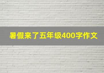 暑假来了五年级400字作文