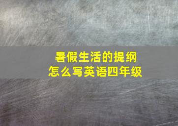 暑假生活的提纲怎么写英语四年级