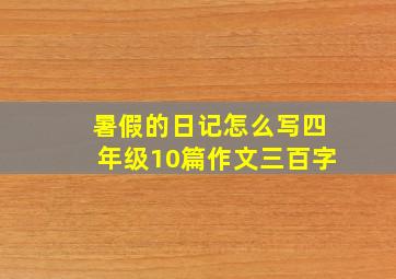 暑假的日记怎么写四年级10篇作文三百字