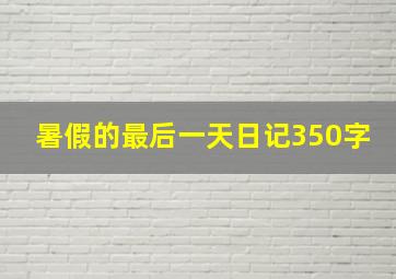 暑假的最后一天日记350字