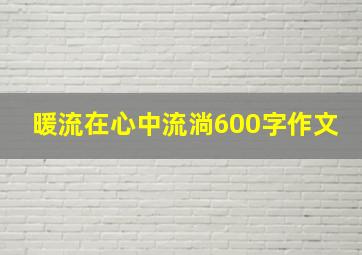 暖流在心中流淌600字作文