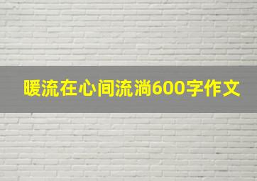 暖流在心间流淌600字作文