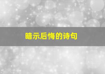 暗示后悔的诗句