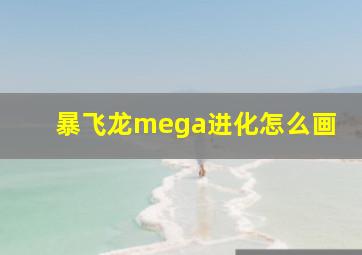 暴飞龙mega进化怎么画