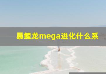 暴鲤龙mega进化什么系