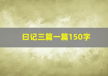 曰记三篇一篇150字