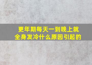 更年期每天一到晚上就全身发冷什么原因引起的