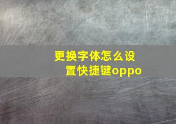 更换字体怎么设置快捷键oppo