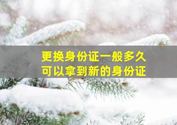 更换身份证一般多久可以拿到新的身份证