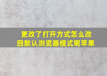 更改了打开方式怎么改回默认浏览器模式呢苹果