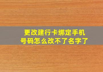 更改建行卡绑定手机号码怎么改不了名字了