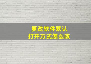 更改软件默认打开方式怎么改