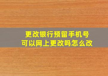 更改银行预留手机号可以网上更改吗怎么改