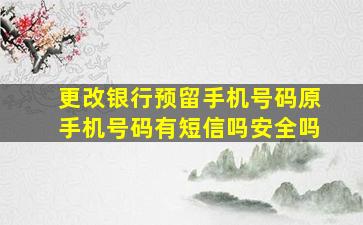 更改银行预留手机号码原手机号码有短信吗安全吗