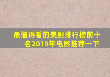 最值得看的美剧排行榜前十名2019年电影推荐一下