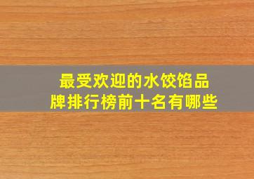 最受欢迎的水饺馅品牌排行榜前十名有哪些