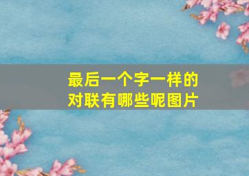 最后一个字一样的对联有哪些呢图片